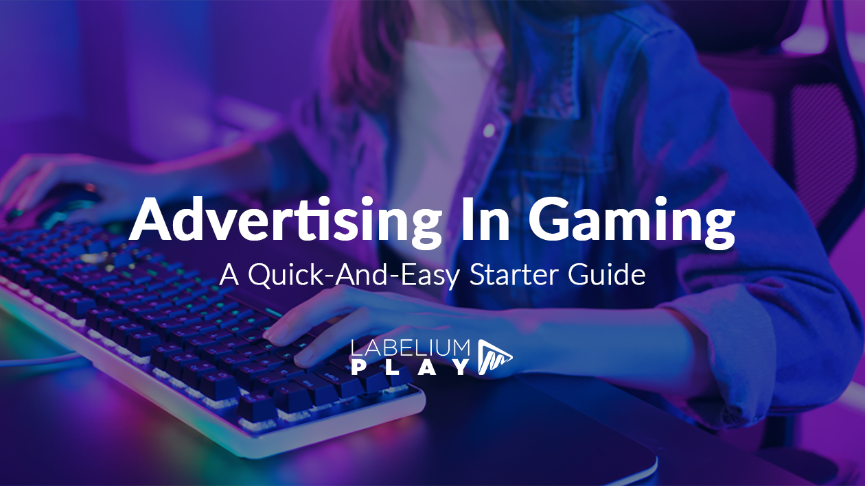 Advertising In Gaming - A Starter Guide | Labelium | Digital Marketing Blog